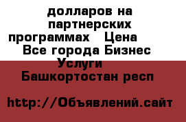 70 долларов на партнерских программах › Цена ­ 670 - Все города Бизнес » Услуги   . Башкортостан респ.